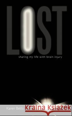 Lost: Sharing My Life with Brain Injury Betts, Karen 9781456785833 Authorhouse