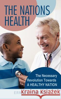 The Nations Health: The Necessary Revolution Towards a Healthy Nation Roberts, Ernest 9781456786182 Authorhouse