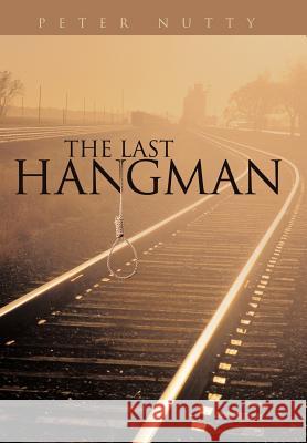 The Last Hangman Peter Nutty 9781456786281 Authorhouse