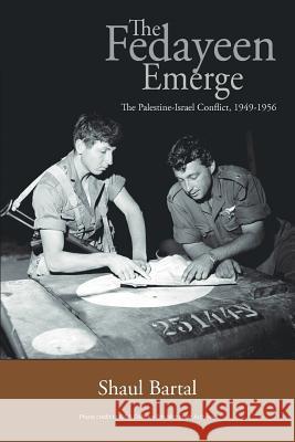 The Fedayeen Emerge: The Palestine-Israel Conflict, 1949-1956 Bartal, Shaul 9781456786793 