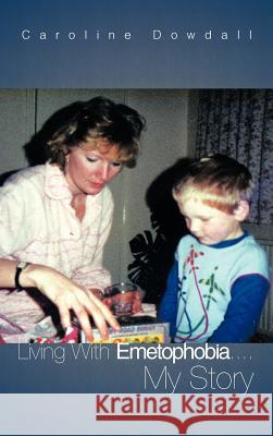 Living with Emetophobia....My Story Dowdall, Caroline 9781456787189 Authorhouse