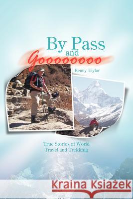 By Pass and Goooooooo: True Stories of World Travel and Treking Taylor, Kenny 9781456787578