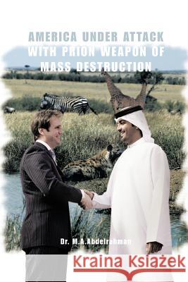 America Under Attack with Prion Weapon of Mass Destruction Dr M. a. Abdelrahman 9781456788414 Authorhouse