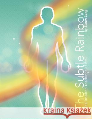 The Subtle Rainbow: The Inspired Teachings of Emil Long, Eileen 9781456788452 Authorhouse