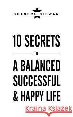 Ten Secrets to a Balanced Successful & Happy Life Gidwani, Chandru 9781456788599