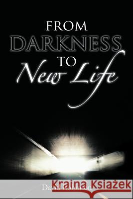 From Darkness to New Life Robinson, David, Jr. 9781456789220 Authorhouse