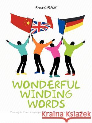 Wonderful Winding Words: Touring in Four Languages (Chinese, English, French, German) Pialat, Fran Ois 9781456789244 Authorhouse