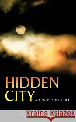 Hidden City: A Bondy Adventure Garner, Peter 9781456789374 Authorhouse
