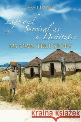 Life and Survival as a Destitute: My Own True Story Harper, Sarah 9781456789459