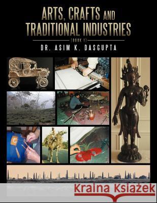 Arts, Crafts and Traditional Industries (Book 1) Dr Asim K. Dasgupta 9781456792336 Authorhouse