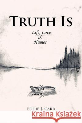 Truth Is: Life, Love & Humor Carr, Eddie J. 9781456795467 Authorhouse