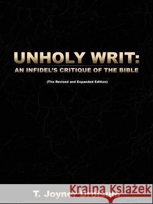 Unholy Writ: An Infidel's Critique of the Bible Drolsum, T. Joyner 9781456795757 Authorhouse