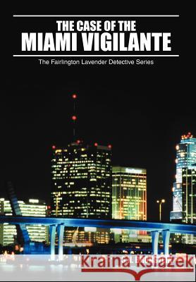 The Case of the Miami Vigilante: The Fairlington Lavender Detective Series Bronstein, S. N. 9781456795825 Authorhouse