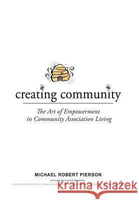 Creating Community: The Art of Empowerment in Community Association Living Pierson, Michael Robert 9781456795870