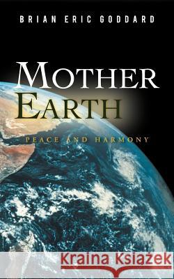 Mother Earth: Peace and Harmony Goddard, Brian Eric 9781456796211