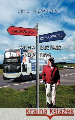Lands End to John O'Groats with a Bus Pass and a Dog Eric Newton 9781456796754 Authorhouse