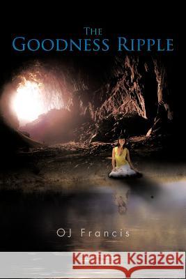 The Goodness Ripple Oj Francis 9781456797027 Authorhouse