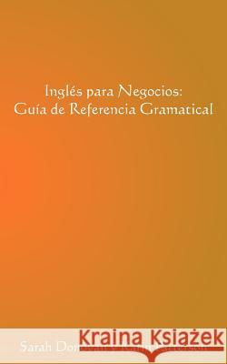 Ingles Para Negocios: Guia de Referencia Gramatical Donovan, Sarah 9781456798635