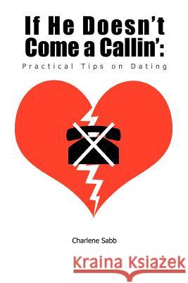 If He Doesn't Come a Callin': Practical Tips on Dating Sabb, Charlene 9781456799052