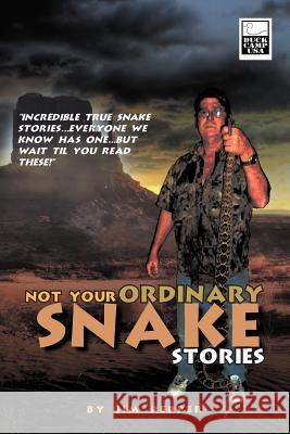 Not Your Ordinary Snake Stories: Incredible True Snake Stories...Everyone We Know Has One...But Wait Til You Read These! Pepper, Jim 9781456799564