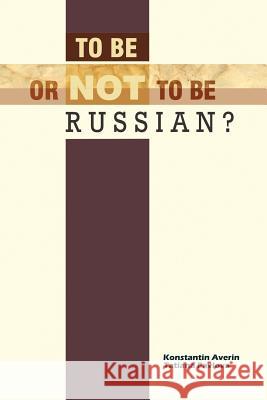 To Be or Not to Be Russian? Konstantin M. Averin Tatiana I. Pavlova 9781456799939