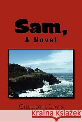 Sam, a Novel Charlotte Lewis 9781456800482 Xlibris Corporation