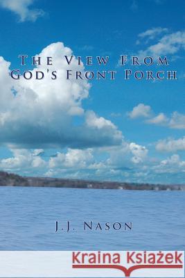 The View from God's Front Porch J. J. Nason 9781456800635