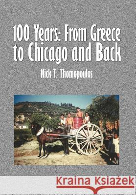 100 Years: From Greece to Chicago and Back Thomopoulos, Nick T. 9781456801441 Xlibris Corporation