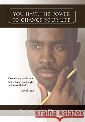 You Have The Power To Change Your Life Wilson, Robert A. 9781456801465