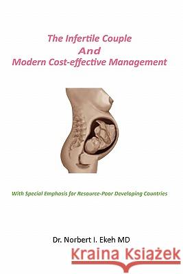 The Infertile Couple And Modern Cost-effective Management Ekeh, Norbert I. 9781456802141 Xlibris Corporation