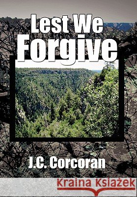 Lest We Forgive J. C. Corcoran 9781456802639