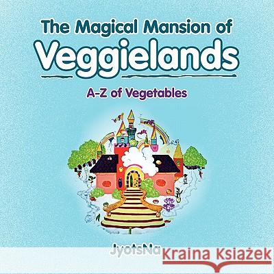 The Magical Mansion of Veggielands Jyotsna 9781456803346 Xlibris Corp. UK Sr