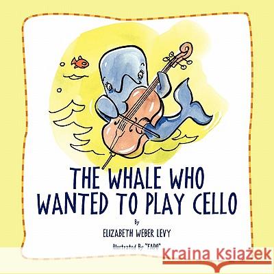 The Whale Who Wanted To Play Cello Levy, Elizabeth Weber 9781456804367