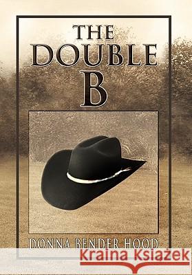 The Double B Donna Bender Hood 9781456804404 Xlibris Corporation