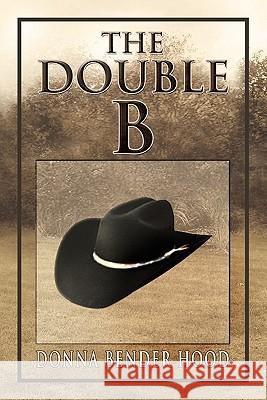 The Double B Donna Bender Hood 9781456804411 Xlibris Corporation