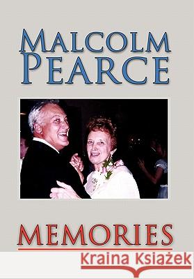 Memories Malcolm Pearce 9781456805449 Xlibris Corporation