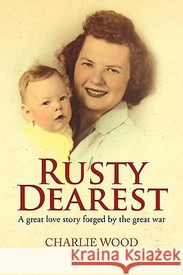 Rusty Dearest Charlie Wood 9781456805647 Xlibris Corporation