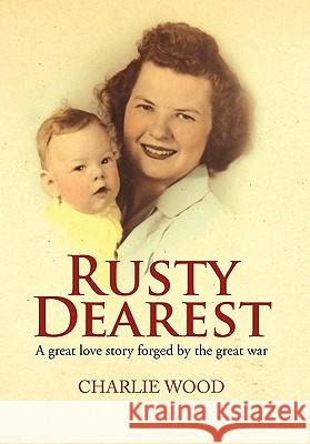 Rusty Dearest Charlie Wood 9781456805654 Xlibris Corporation