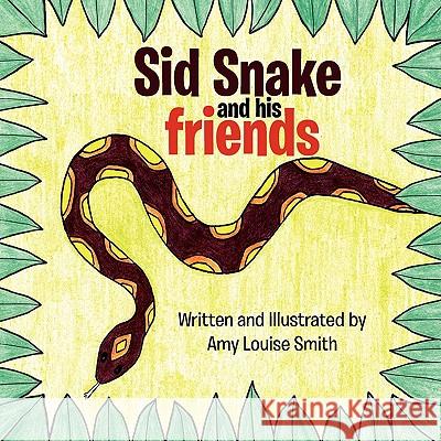 Sid Snake and His Friends Amy Smith (Retired High School Teacher) 9781456807009 Xlibris