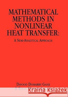 Mathematical Methods in Nonlinear Heat Transfer: A Semi-Analytical Approach Ganji, Davood Domairry 9781456808280 Xlibris Corporation