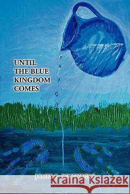 Until the Blue Kingdom Comes James B. Rosenberg 9781456808372