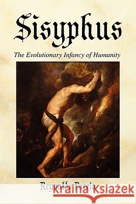 Sisyphus: The Evolutionary Infancy of Humanity Pareja, Reynaldo 9781456808471 Xlibris Corporation