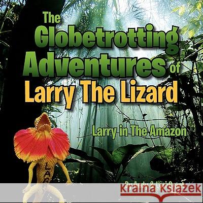 The Globetrotting Adventures of Larry The Lizard Andy &. Lori Grant 9781456808488