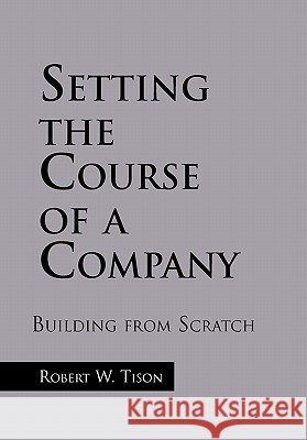 Setting the Course of a Company Robert W. Tison 9781456808808