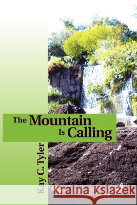 The Mountain Is Calling Kay C. Tyler 9781456810443 Xlibris Corporation