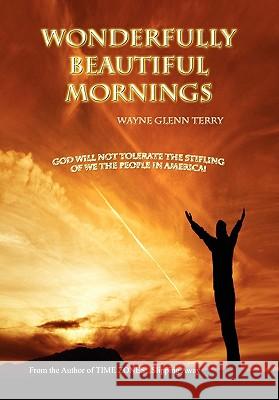 Wonderfully Beautiful Mornings Wayne Glenn Terry 9781456810634 Xlibris Corporation