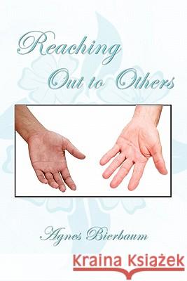 Reaching Out to Others Agnes Bierbaum 9781456811433 Xlibris Corporation