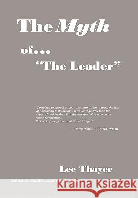 The Myth of ''the Leader'' Thayer, Lee 9781456812881 Xlibris Corporation