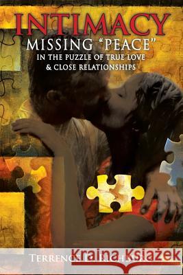 Intimacy: Missing ''Peace'' in the Puzzle of True Love & Close Relationships: Missing Peace in the Puzzle of True Love & Close Richburg, Terrence 9781456813819