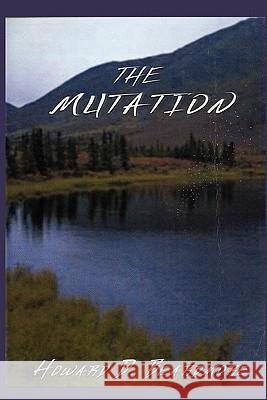 The Mutation Howard D. Beardmore 9781456814007 Xlibris Corporation